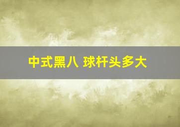 中式黑八 球杆头多大